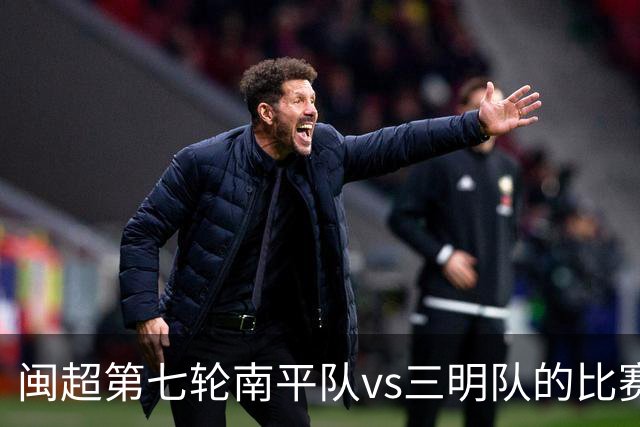 闽超第七轮南平队vs三明队的比赛因天气原因延期至6月14日举行